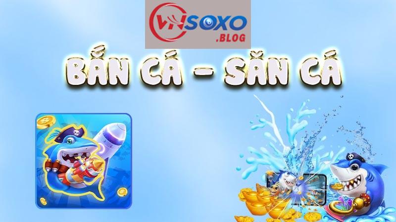 Tìm hiểu thông tin về bắn cá VNSOXO